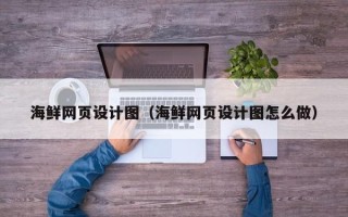 承德海鲜网页设计图（海鲜网页设计图怎么做）