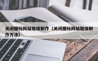 承德关闭图标网站链接制作（关闭图标网站链接制作方法）