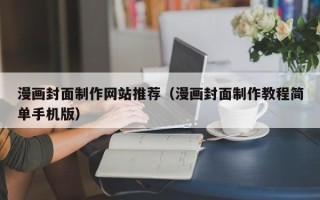 承德漫画封面制作网站推荐（漫画封面制作教程简单手机版）